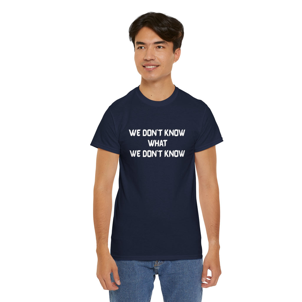 We Don’t Know What We Don’t Know Philosophical Quote T Shirt – Minimalist Existential Graphic Tee